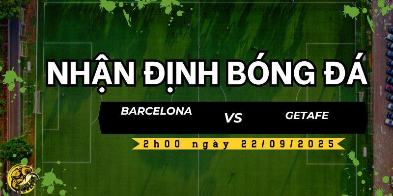 Nhận định bóng đá Barcelona vs Getafe, 2h00 ngày 22/09 5 Socolive TV nhận định và dự đoán kết quả trận đấu